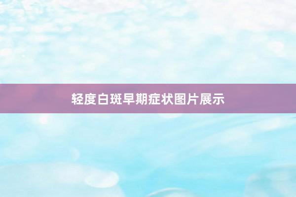 轻度白斑早期症状图片展示