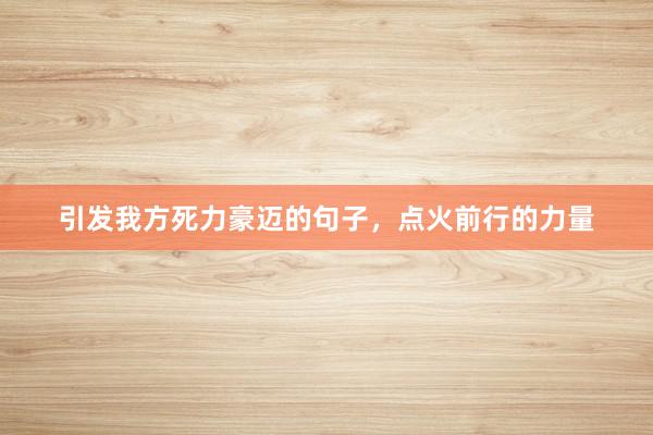 引发我方死力豪迈的句子，点火前行的力量